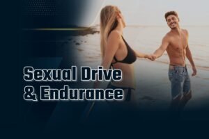 sexual drive & endurance